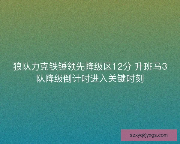 狼队力克铁锤领先降级区12分 升班马3队降级倒计时进入关键时刻